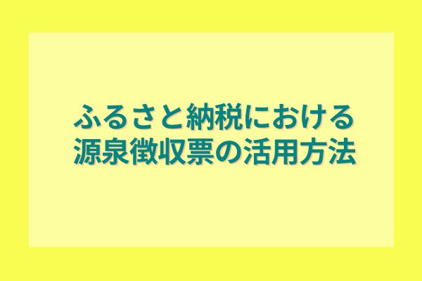 ふるさと納税における源泉徴収票の活用方法